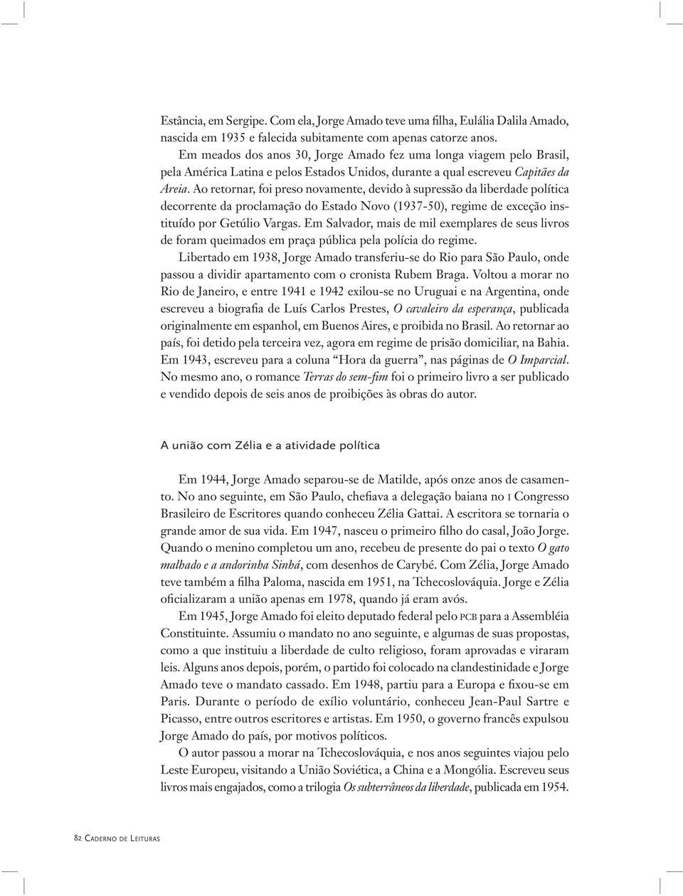 Ao retornar, foi preso novamente, devido à supressão da liberdade política decorrente da proclamação do Estado Novo (1937-50), regime de exceção instituído por Getúlio Vargas.