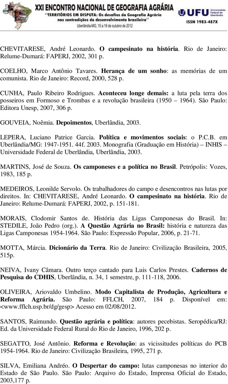 São Paulo: Editora Unesp, 2007, 306 p. GOUVEIA, Noêmia. Depoimentos, Uberlândia, 2003. LEPERA, Luciano Patrice Garcia. Política e movimentos sociais: o P.C.B. em Uberlândia/MG: 1947-1951. 44f. 2003. Monografia (Graduação em História) INHIS Universidade Federal de Uberlândia, Uberlândia, 2003.