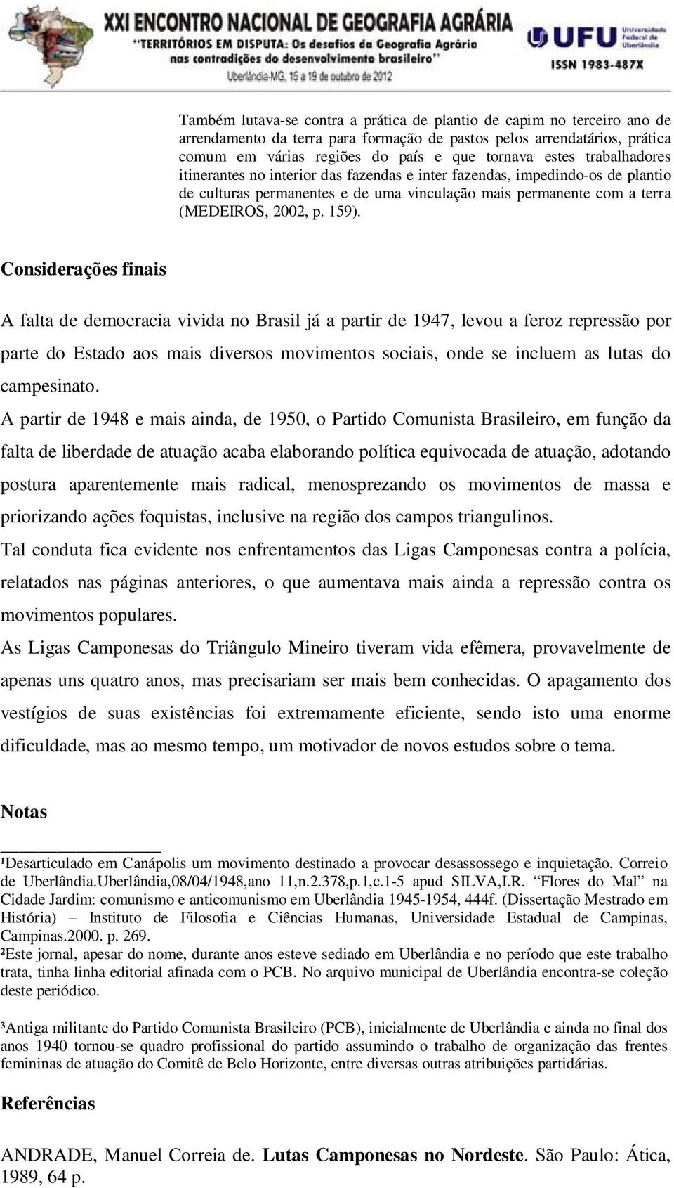 Considerações finais A falta de democracia vivida no Brasil já a partir de 1947, levou a feroz repressão por parte do Estado aos mais diversos movimentos sociais, onde se incluem as lutas do