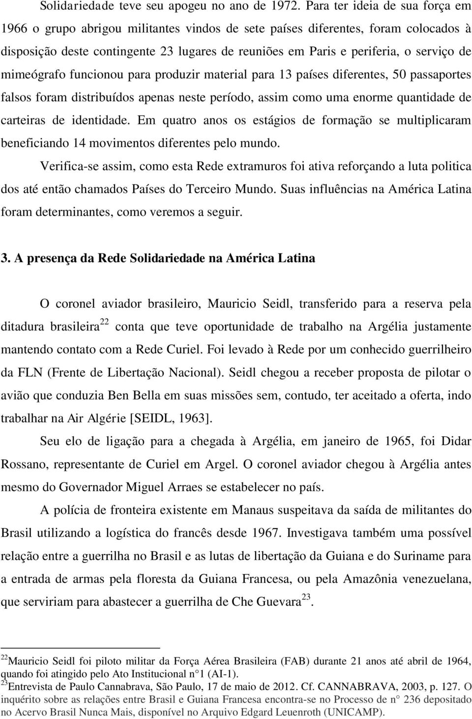 de mimeógrafo funcionou para produzir material para 13 países diferentes, 50 passaportes falsos foram distribuídos apenas neste período, assim como uma enorme quantidade de carteiras de identidade.