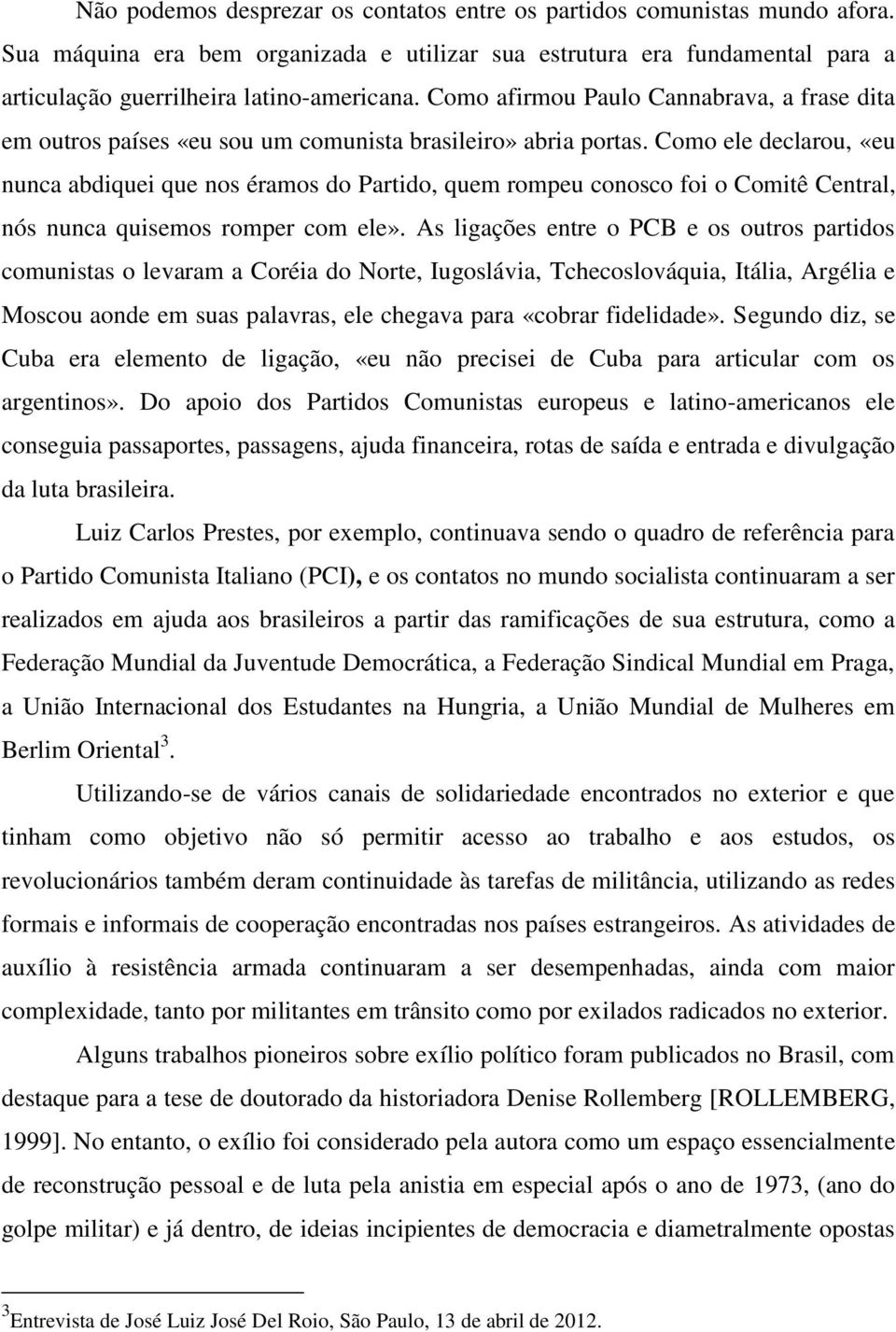 Como ele declarou, «eu nunca abdiquei que nos éramos do Partido, quem rompeu conosco foi o Comitê Central, nós nunca quisemos romper com ele».