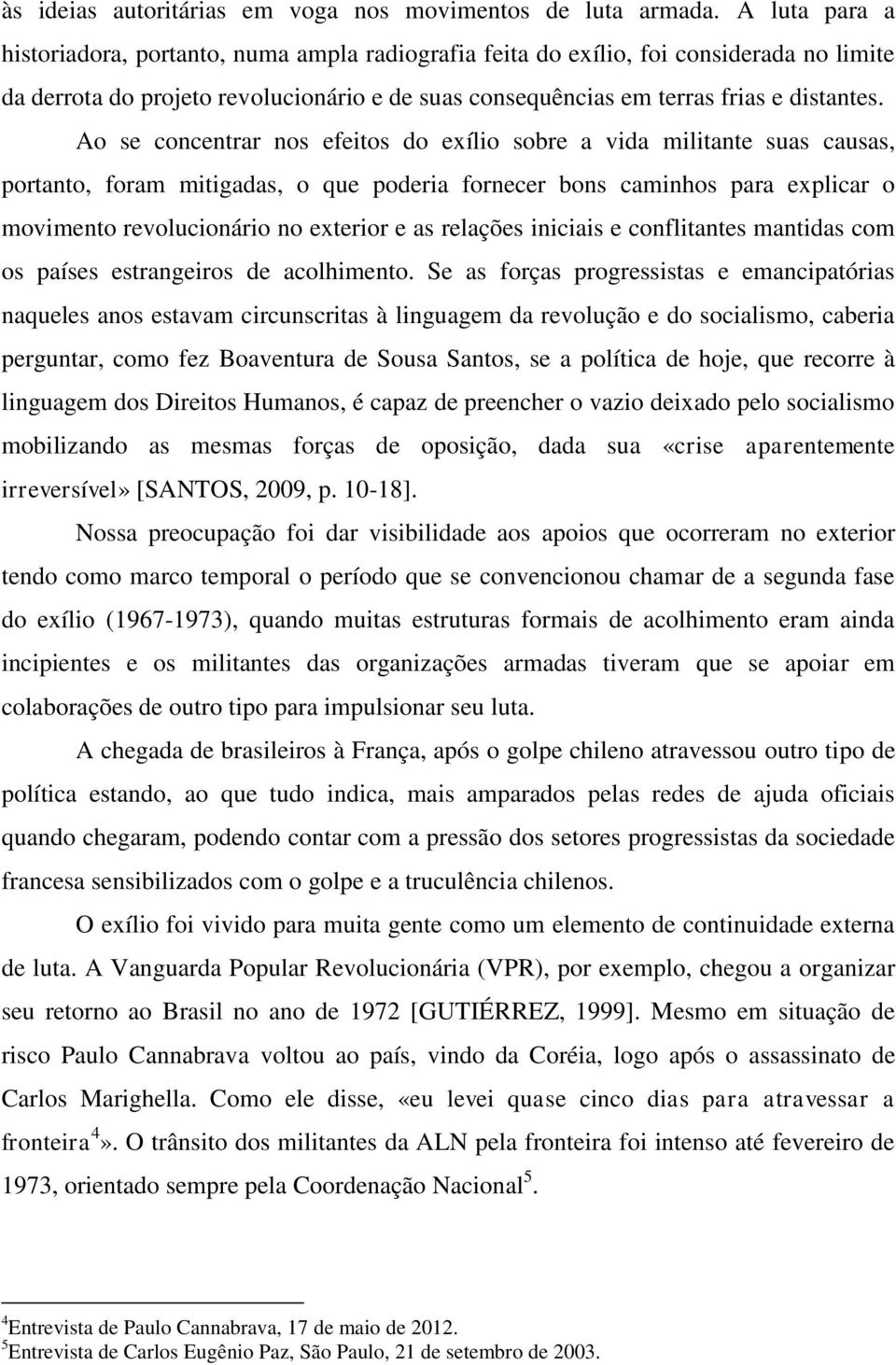 Ao se concentrar nos efeitos do exílio sobre a vida militante suas causas, portanto, foram mitigadas, o que poderia fornecer bons caminhos para explicar o movimento revolucionário no exterior e as