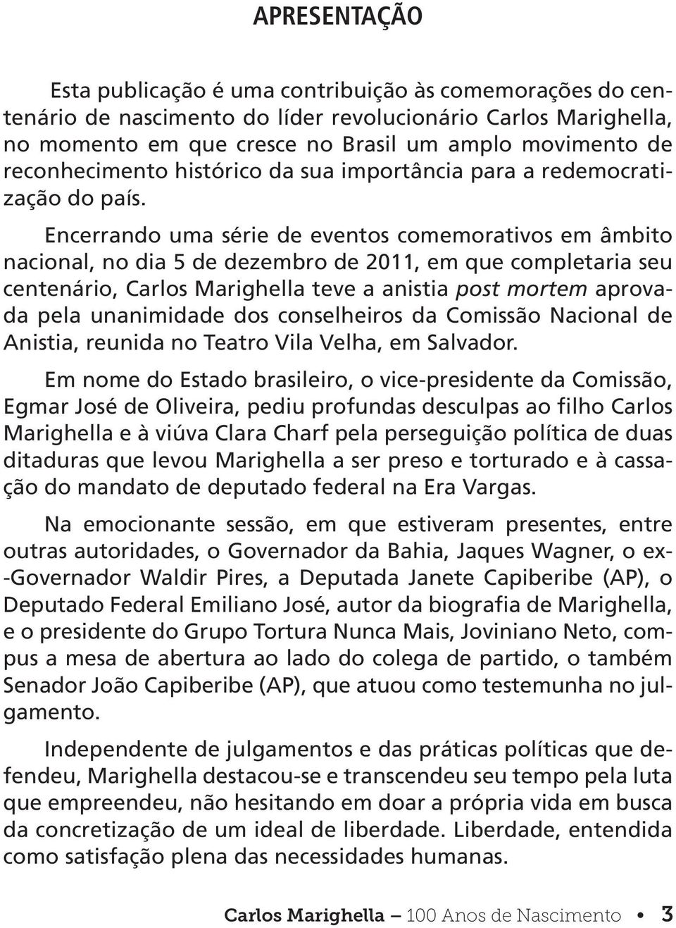 Encerrando uma série de eventos comemorativos em âmbito nacional, no dia 5 de dezembro de 2011, em que completaria seu centenário, Carlos Marighella teve a anistia post mortem aprovada pela