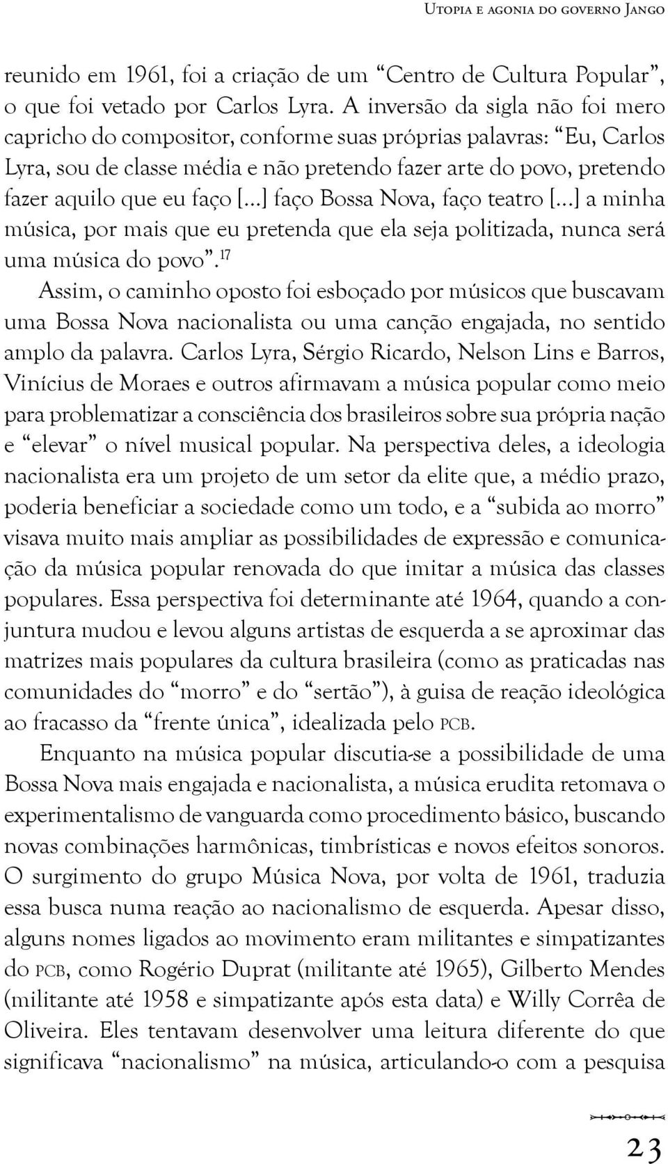 ..] faço Bossa Nova, faço teatro [...] a minha música, por mais que eu pretenda que ela seja politizada, nunca será uma música do povo.