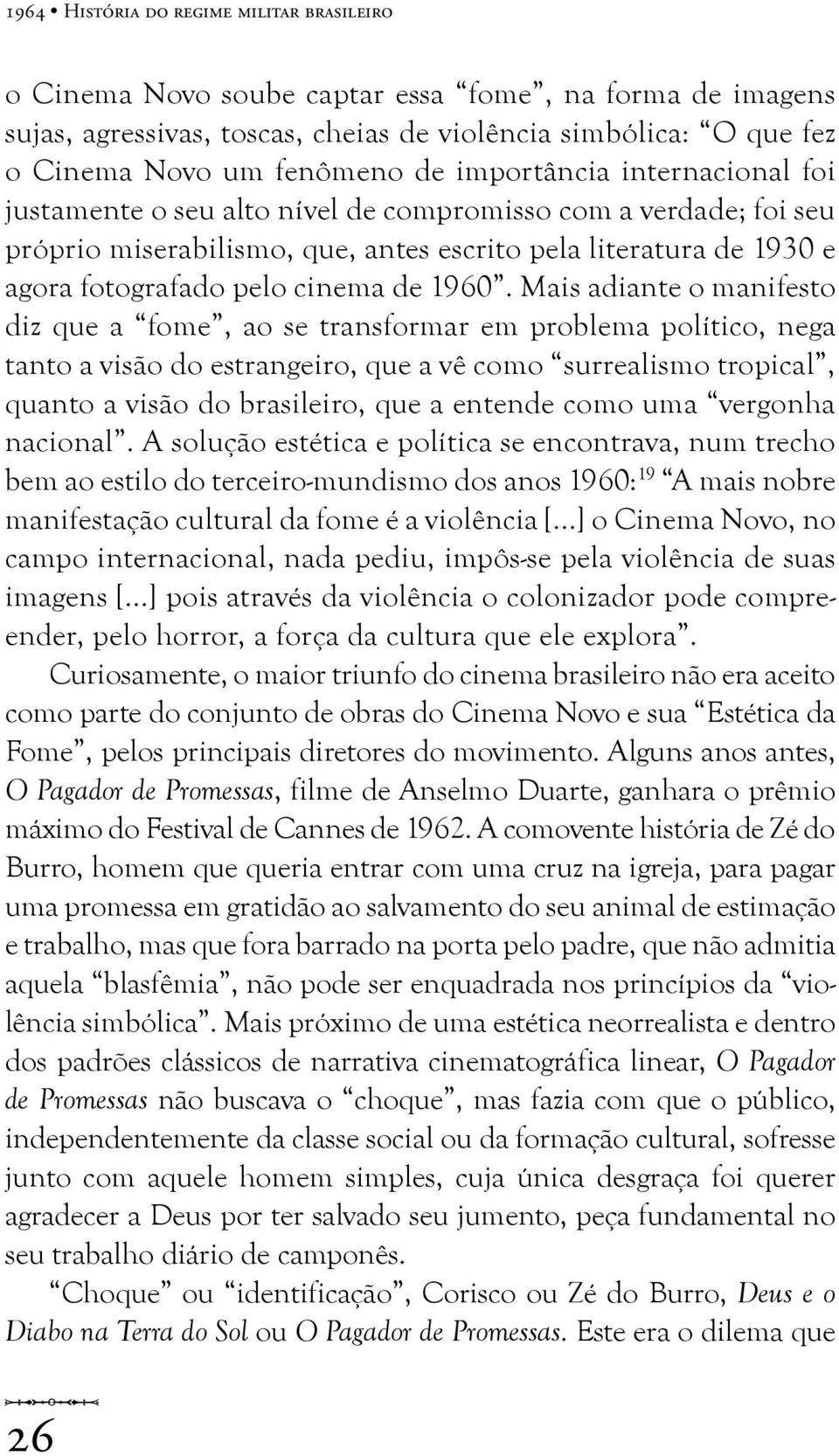 1960. Mais adiante o manifesto diz que a fome, ao se transformar em problema político, nega tanto a visão do estrangeiro, que a vê como surrealismo tropical, quanto a visão do brasileiro, que a