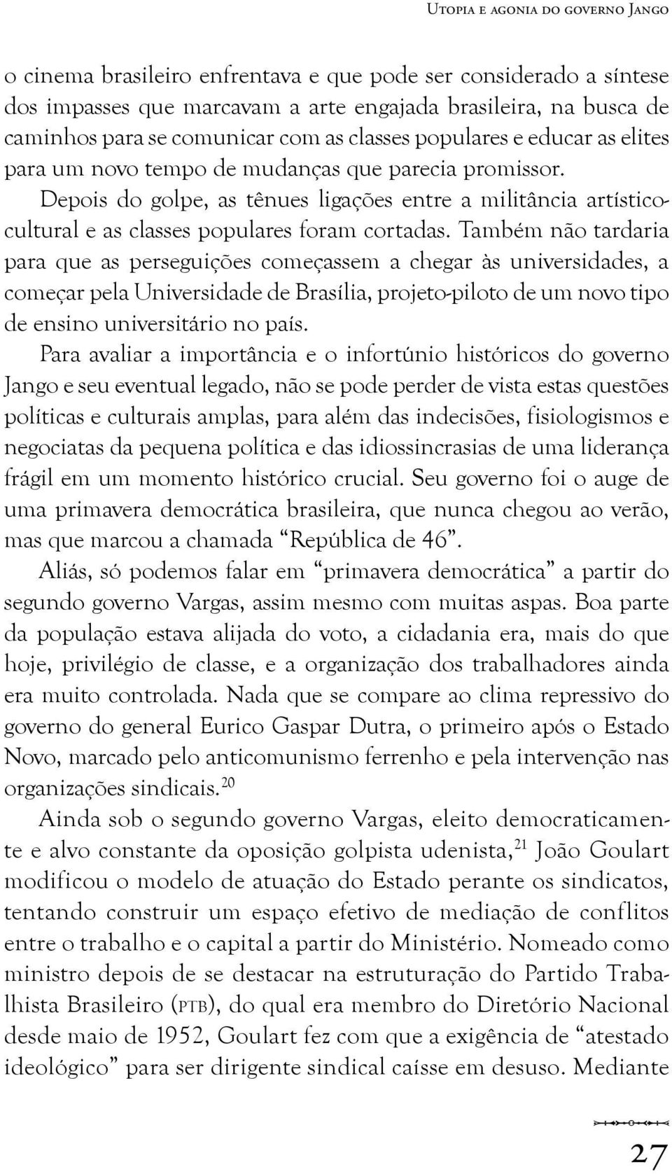 Depois do golpe, as tênues ligações entre a militância artísticocultural e as classes populares foram cortadas.