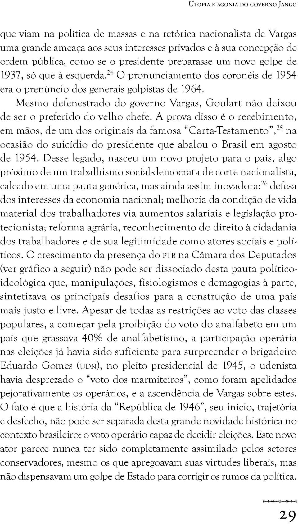 Mesmo defenestrado do governo Vargas, Goulart não deixou de ser o preferido do velho chefe.