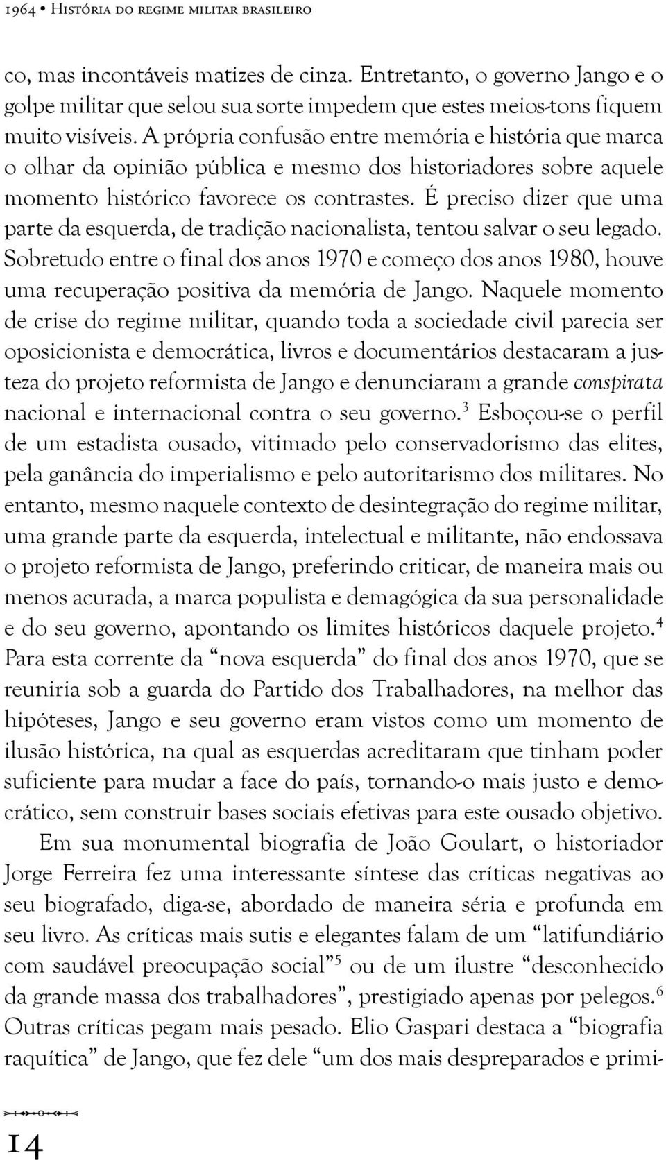 É preciso dizer que uma parte da esquerda, de tradição nacionalista, tentou salvar o seu legado.