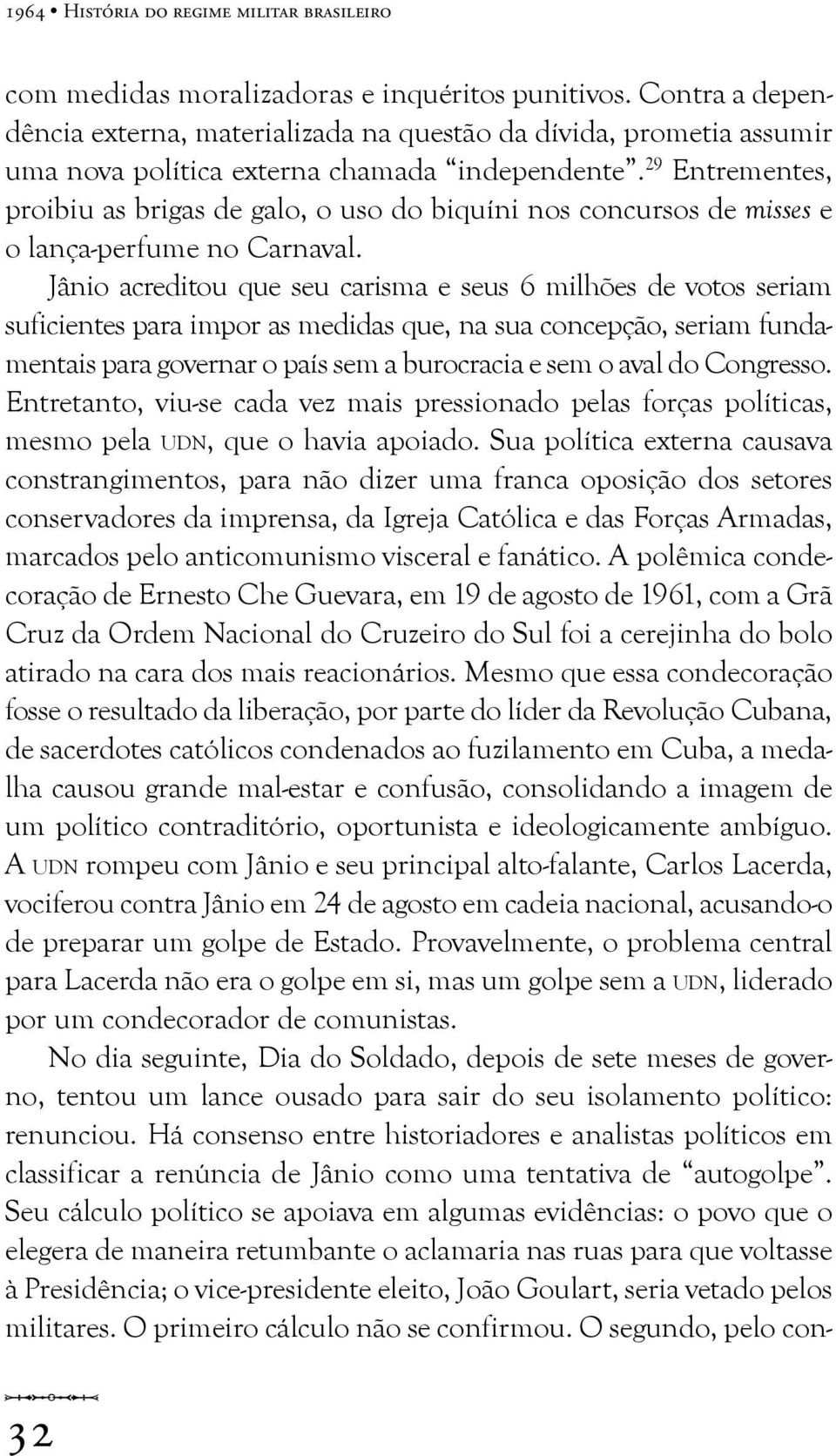 29 Entrementes, proibiu as brigas de galo, o uso do biquíni nos concursos de misses e o lança-perfume no Carnaval.