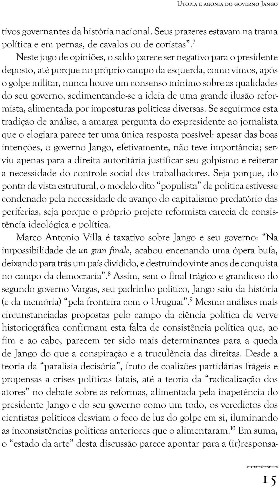 qualidades do seu governo, sedimentando-se a ideia de uma grande ilusão reformista, alimentada por imposturas políticas diversas.