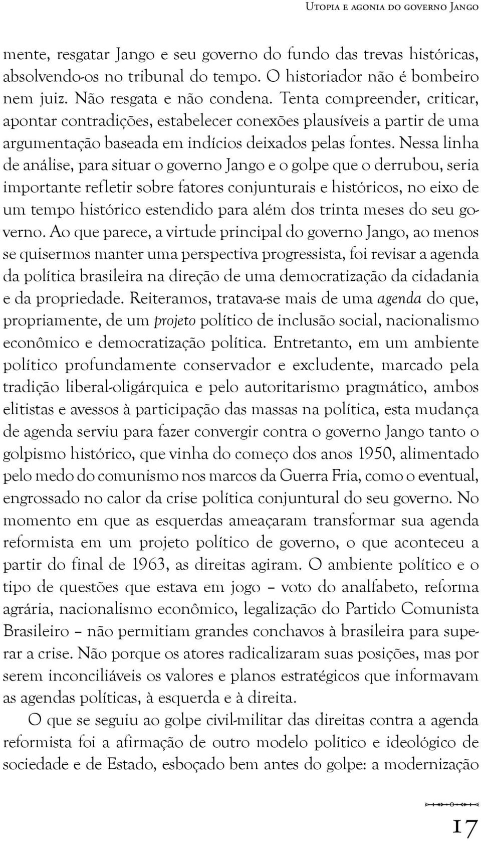 Nessa linha de análise, para situar o governo Jango e o golpe que o derrubou, seria importante refletir sobre fatores conjunturais e históricos, no eixo de um tempo histórico estendido para além dos