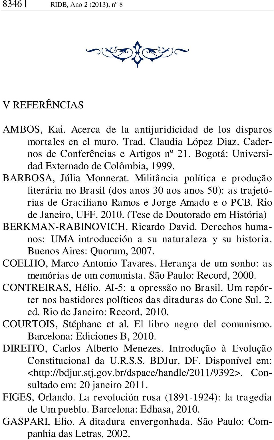 Militância política e produção literária no Brasil (dos anos 30 aos anos 50): as trajetórias de Graciliano Ramos e Jorge Amado e o PCB. Rio de Janeiro, UFF, 2010.