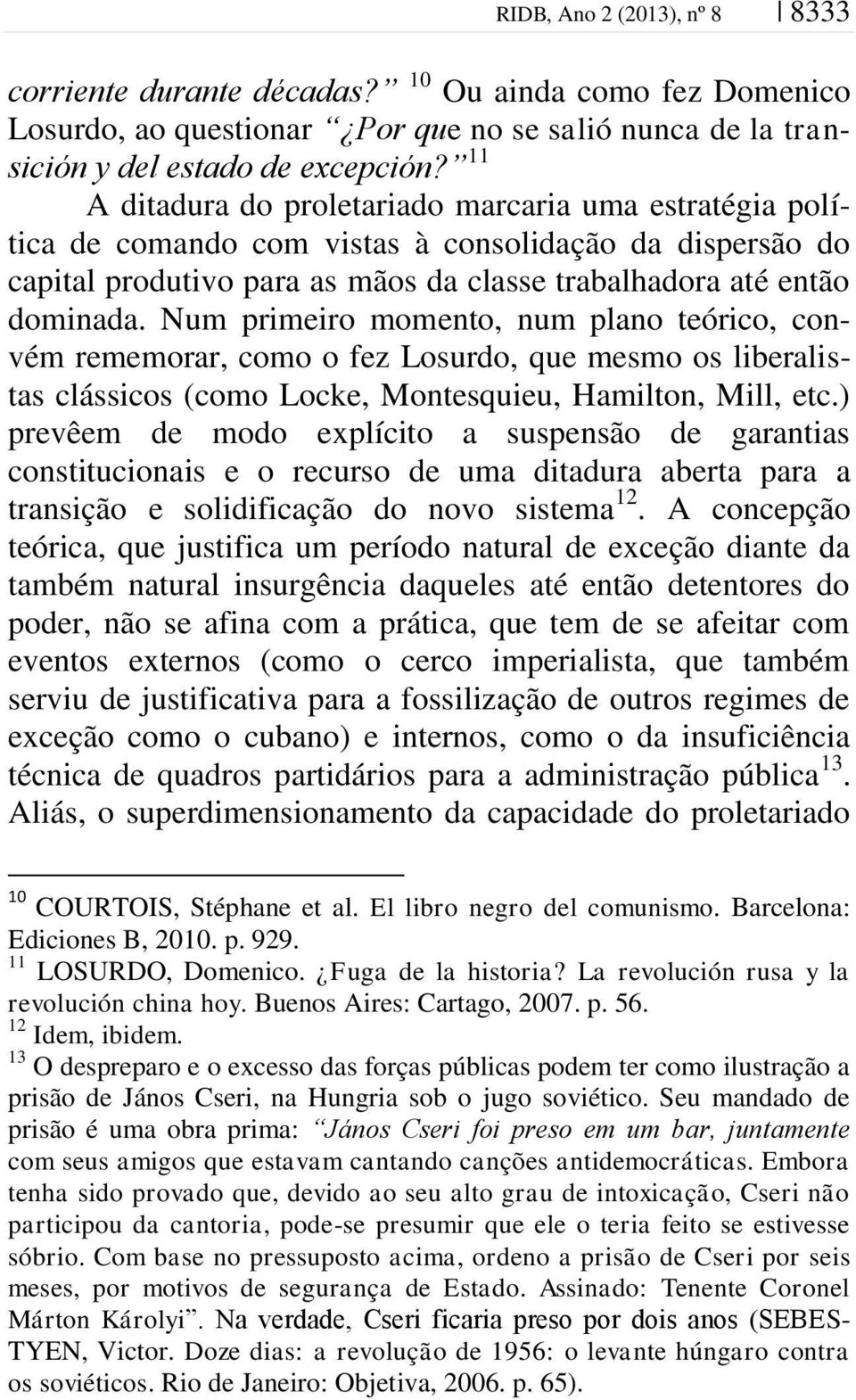 Num primeiro momento, num plano teórico, convém rememorar, como o fez Losurdo, que mesmo os liberalistas clássicos (como Locke, Montesquieu, Hamilton, Mill, etc.