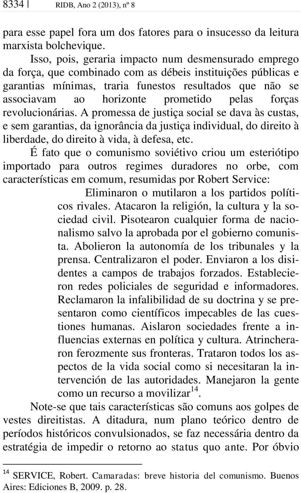 prometido pelas forças revolucionárias. A promessa de justiça social se dava às custas, e sem garantias, da ignorância da justiça individual, do direito à liberdade, do direito à vida, à defesa, etc.