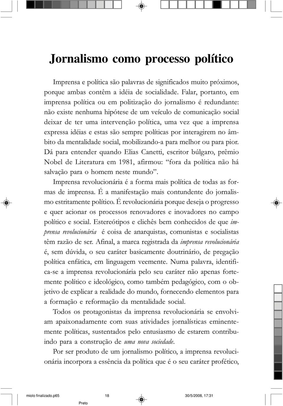 a imprensa expressa idéias e estas são sempre políticas por interagirem no âmbito da mentalidade social, mobilizando-a para melhor ou para pior.