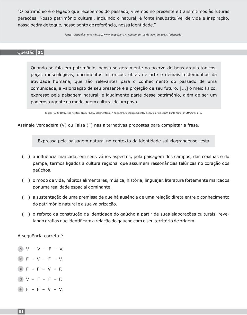 (aaptao) Qustão 01 Quano s fala m patrimônio, pnsa-s gralmnt no arvo ns arquittônios, pças musológias, oumntos histórios, oras art mais tstmunhos a ativia humana, qu são rlvants para o onhimnto o