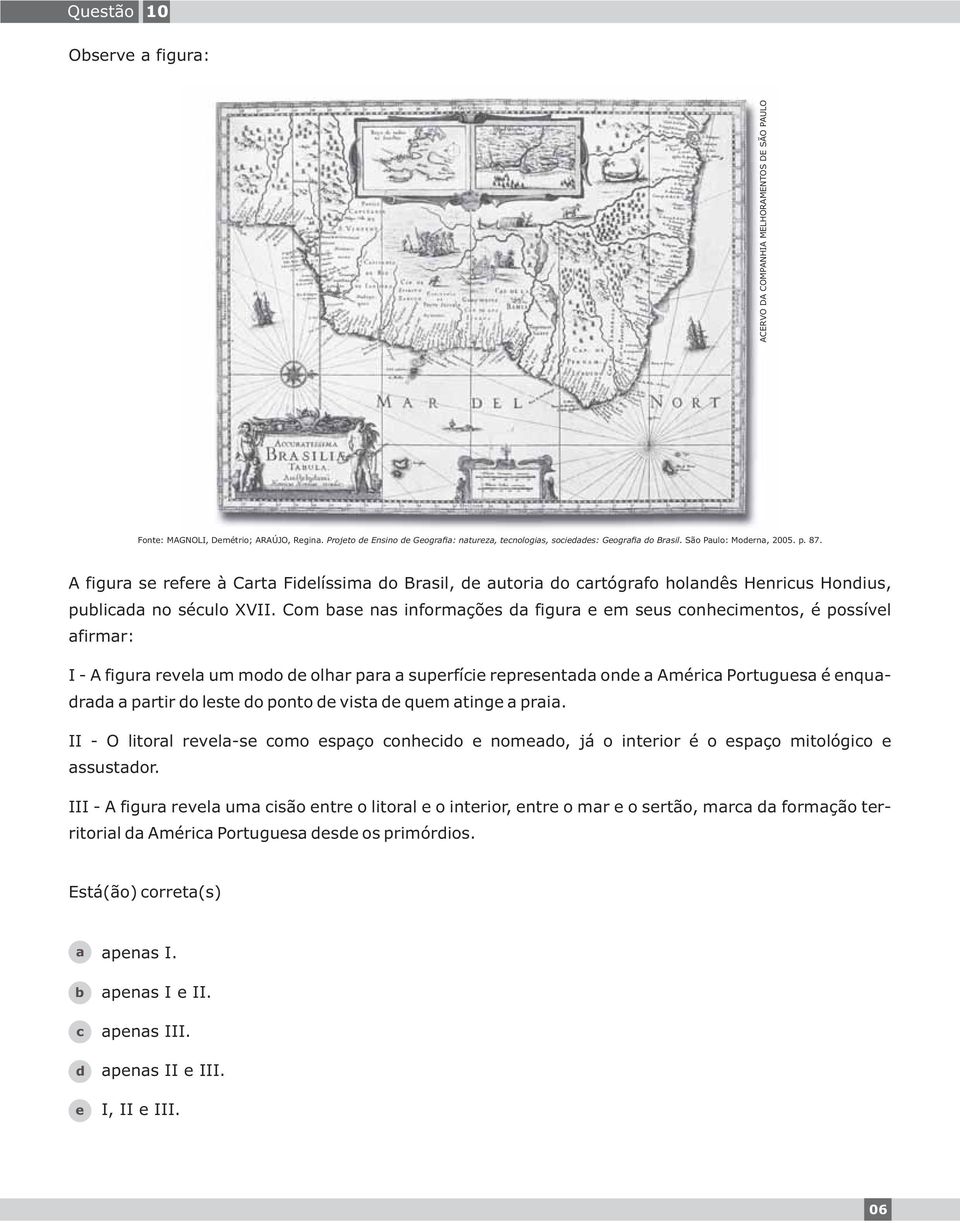 Com as nas informaçõs a figura m sus onhimntos, é possívl afirmar: I - A figura rvla um moo olhar para a suprfíi rprsntaa on a Améria Portugusa é nquaraa a partir o lst o ponto vista qum ating a