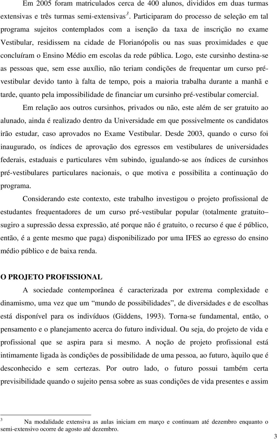 concluíram o Ensino Médio em escolas da rede pública.