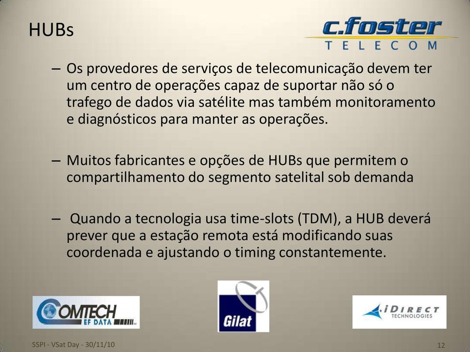 Muitos fabricantes e opções de HUBs que permitem o compartilhamento do segmento satelital sob demanda Quando a