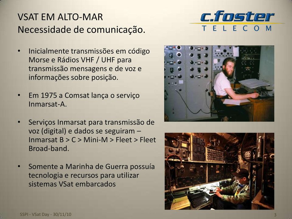 informações sobre posição. Em 1975 a Comsat lança o serviço Inmarsat-A.