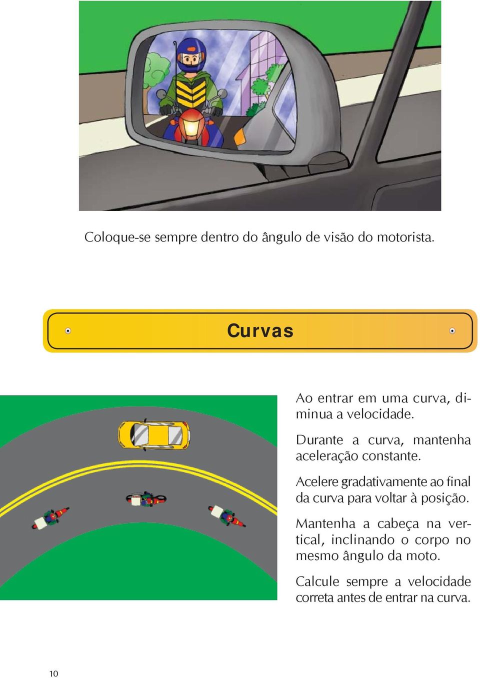 Durante a curva, mantenha aceleração constante.