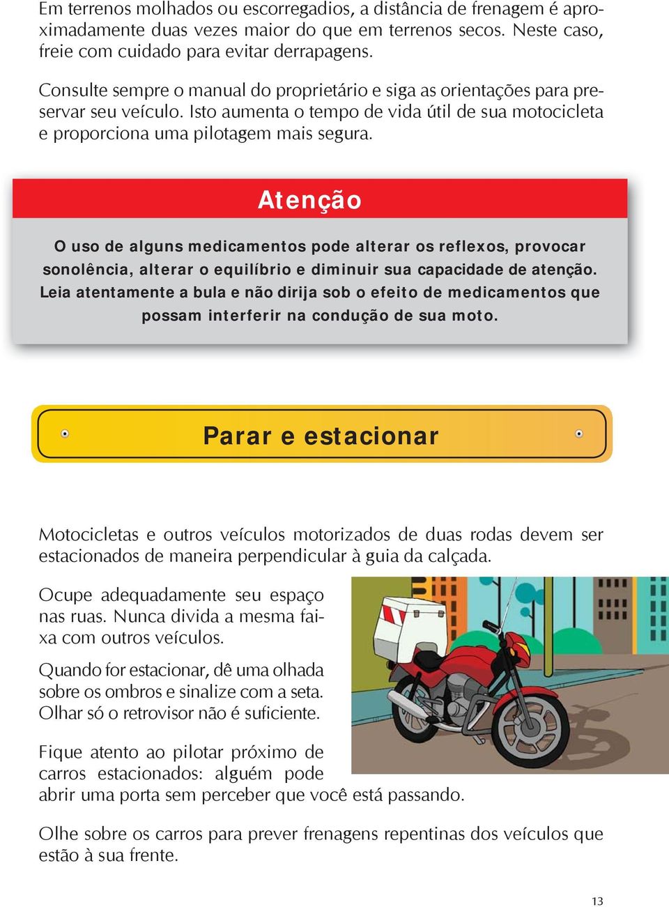 Atenção O uso de alguns medicamentos pode alterar os reflexos, provocar sonolência, alterar o equilíbrio e diminuir sua capacidade de atenção.