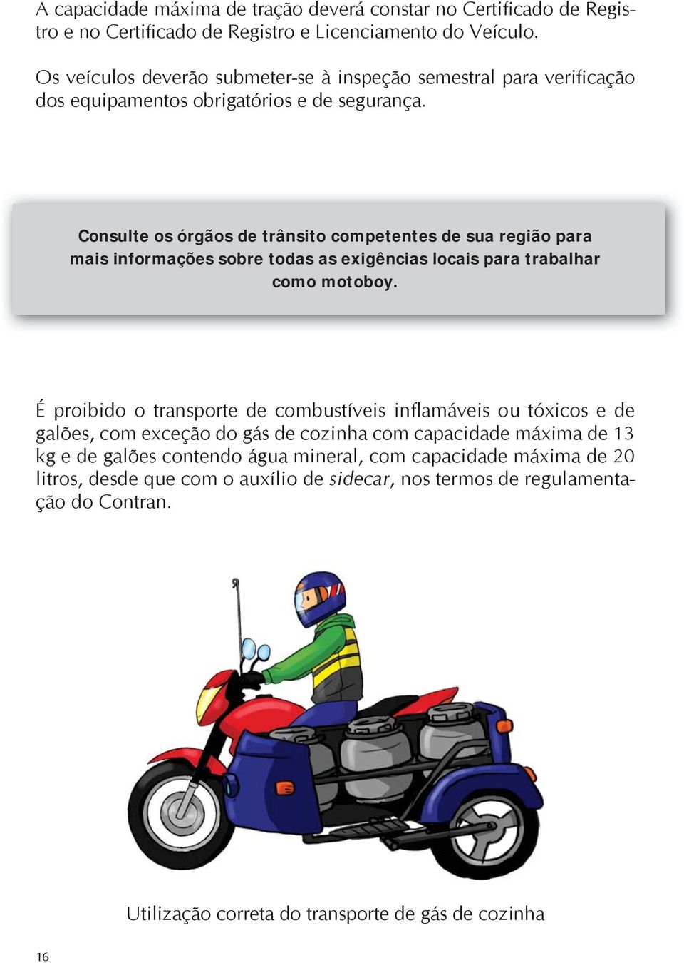 Consulte os órgãos de trânsito competentes de sua região para mais informações sobre todas as exigências locais para trabalhar como motoboy.