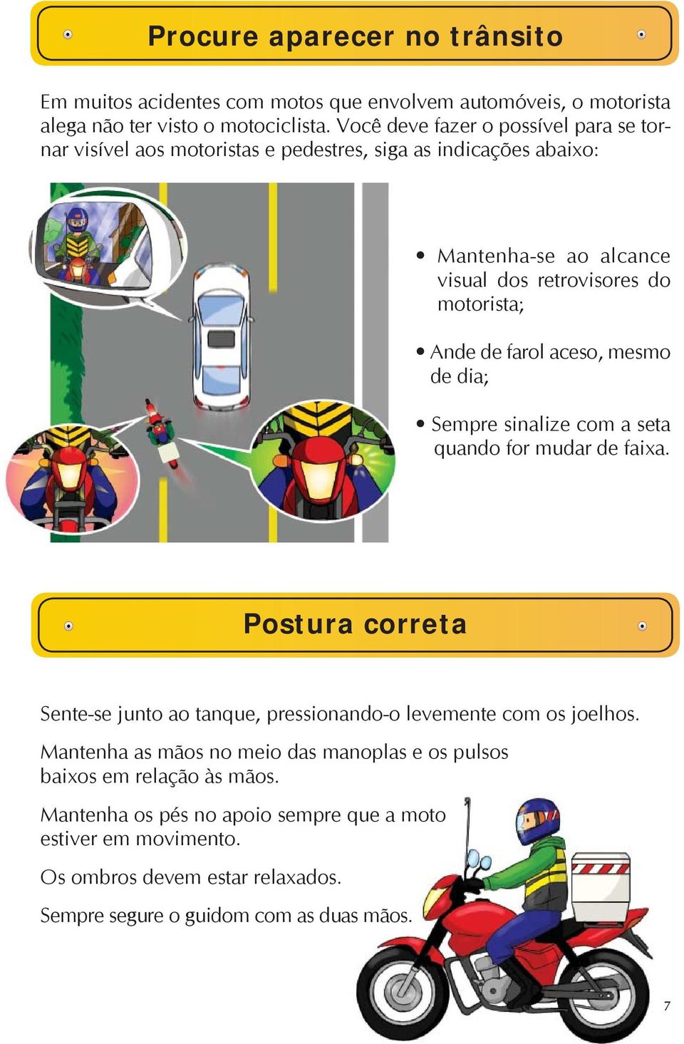 de farol aceso, mesmo de dia; Sempre sinalize com a seta quando for mudar de faixa. Postura correta Sente-se junto ao tanque, pressionando-o levemente com os joelhos.