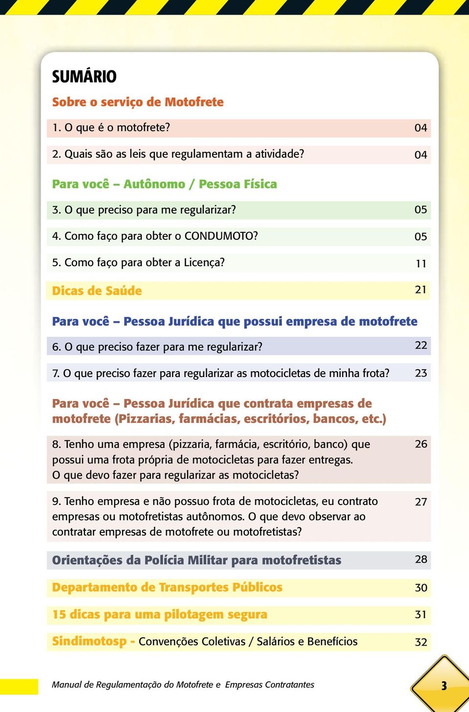 O que preciso fazer para regularizar as motocicletas de minha frota? 22 23 Para você Pessoa Jurídica que contrata empresas de motofrete (Pizzarias, farmácias, escritórios, bancos, etc.) 8.