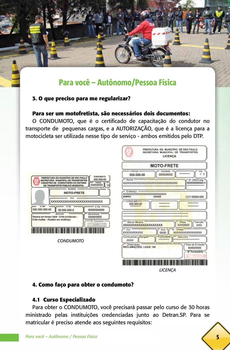 licença para a motocicleta ser utilizada nesse tipo de serviço - ambos emitidos pelo DTP. CONDUMOTO LICENÇA 4.