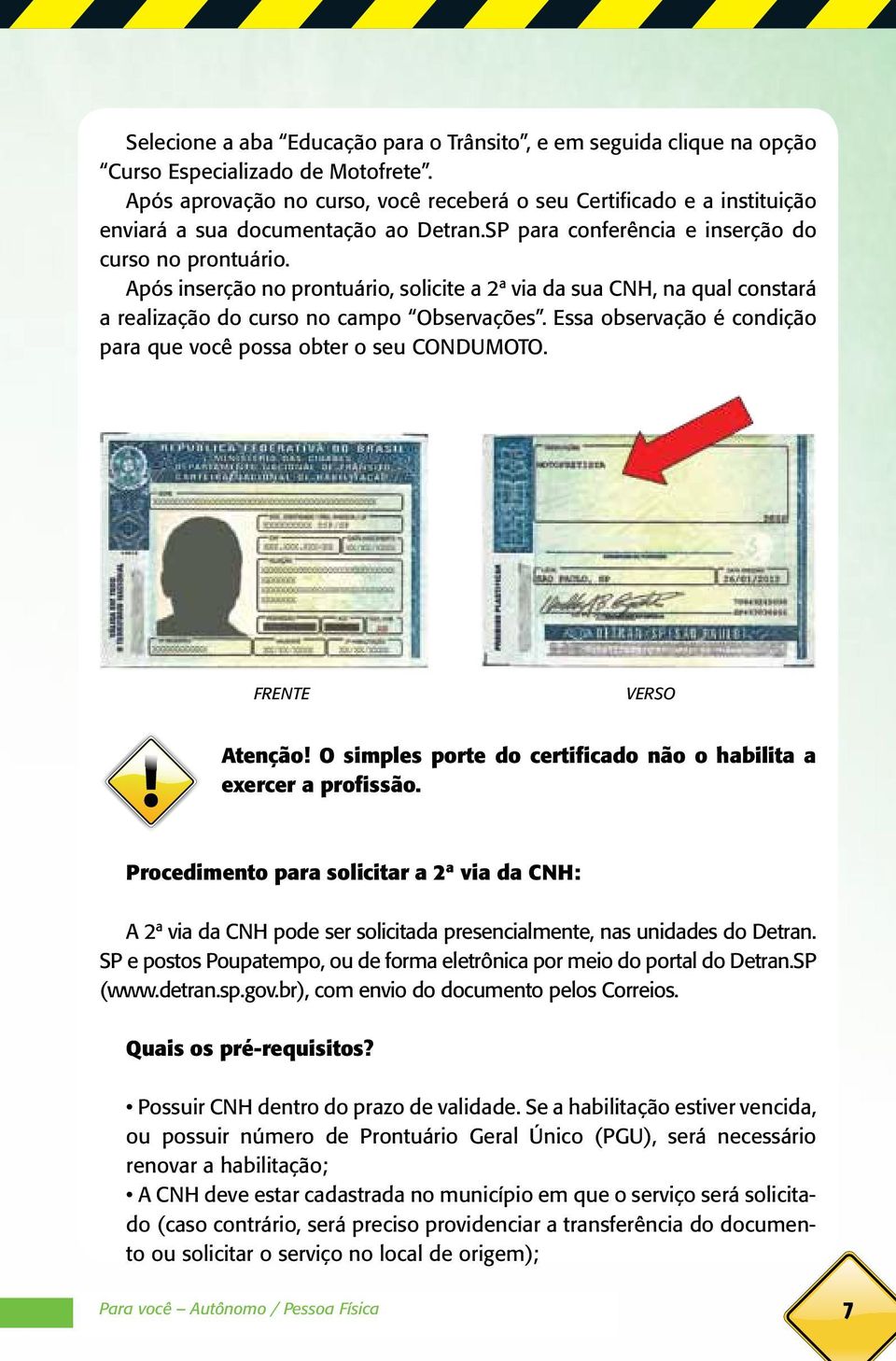 Após inserção no prontuário, solicite a 2ª via da sua CNH, na qual constará a realização do curso no campo Observações. Essa observação é condição para que você possa obter o seu CONDUMOTO.