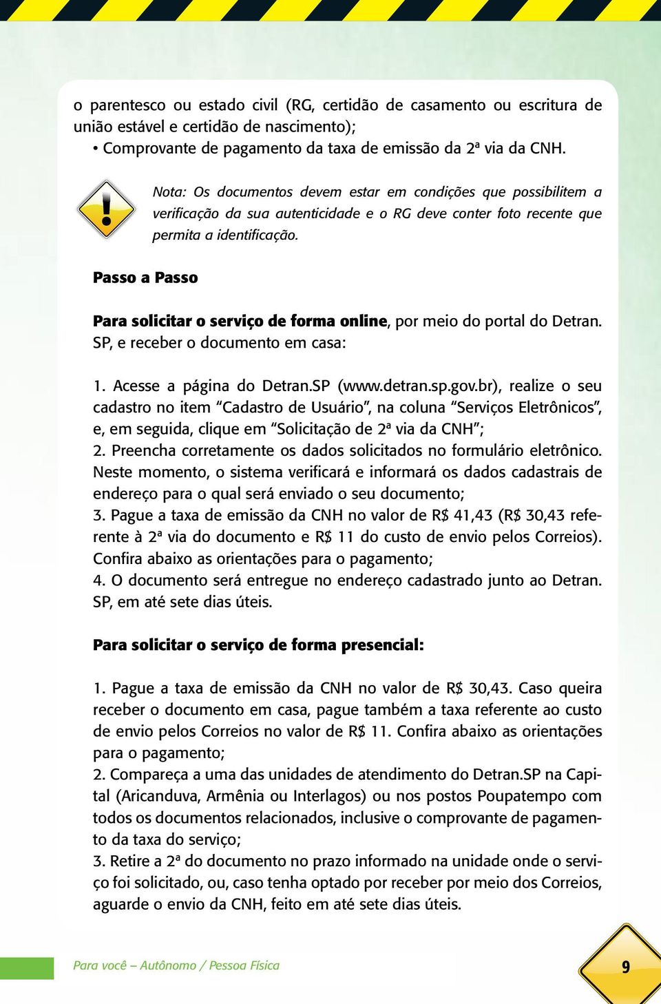 Passo a Passo Para solicitar o serviço de forma online, por meio do portal do Detran. SP, e receber o documento em casa: 1. Acesse a página do Detran.SP (www.detran.sp.gov.