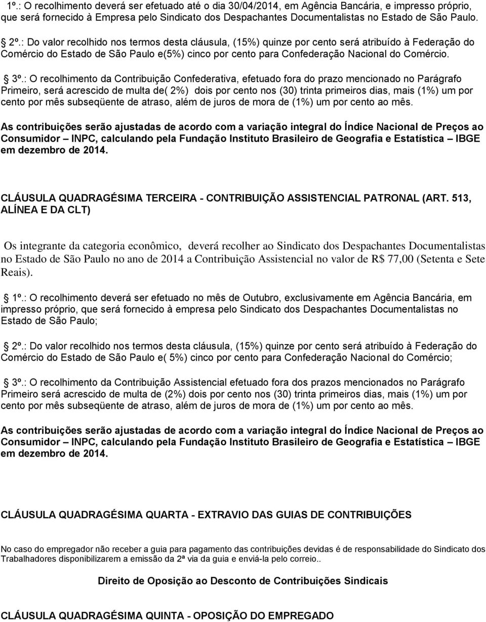 : Do valor recolhido nos termos desta cláusula, (15%) quinze por cento será atribuído à Federação do Comércio do Estado de São Paulo e(5%) cinco por cento para Confederação Nacional do Comércio. 3º.