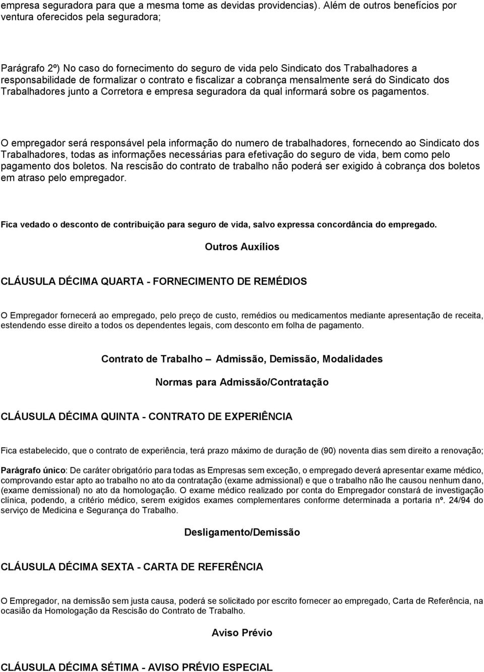 e fiscalizar a cobrança mensalmente será do Sindicato dos Trabalhadores junto a Corretora e empresa seguradora da qual informará sobre os pagamentos.