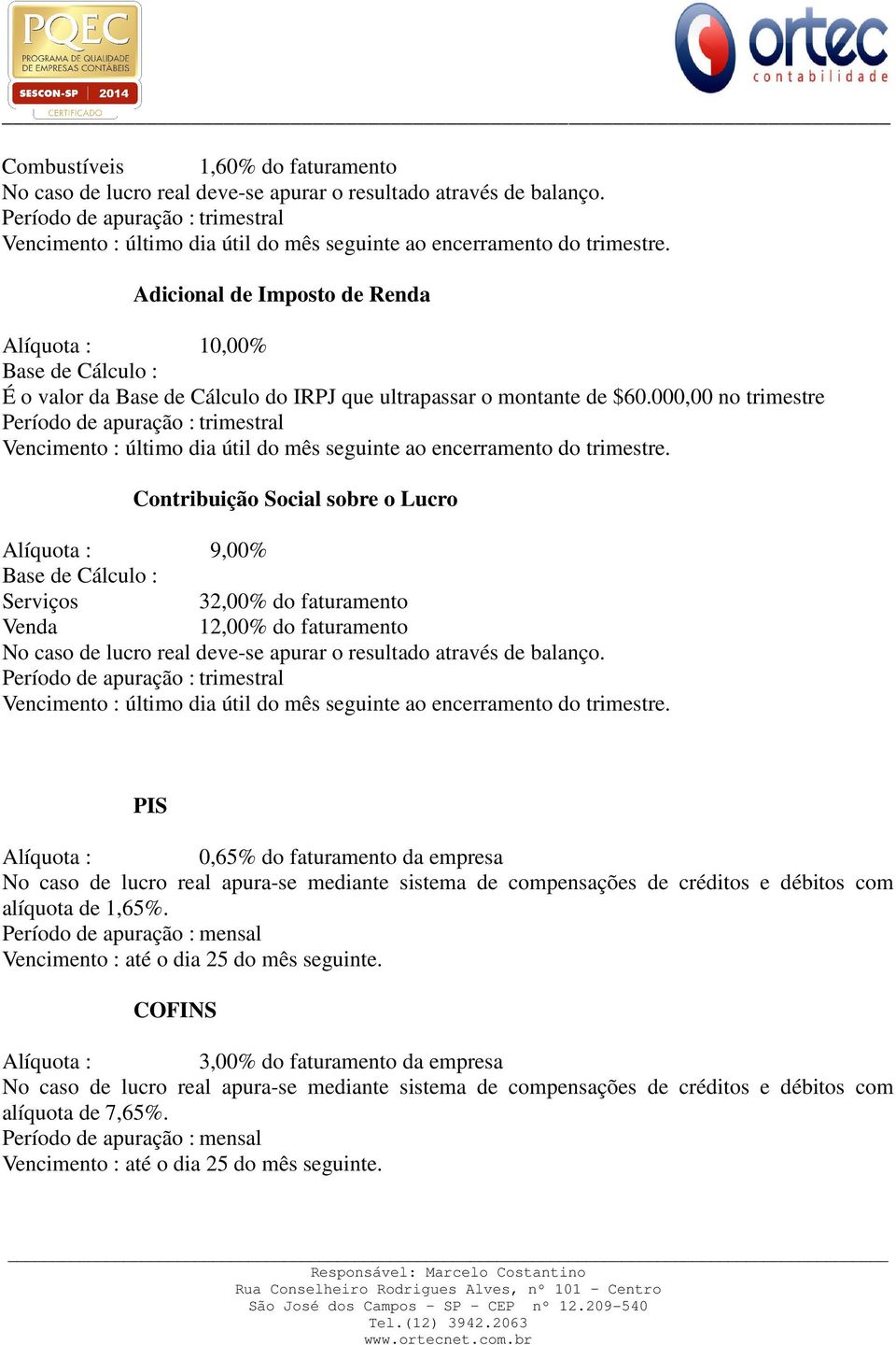 Adicional de Imposto de Renda Alíquota : 10,00% Base de Cálculo : É o valor da Base de Cálculo do IRPJ que ultrapassar o montante de $60.