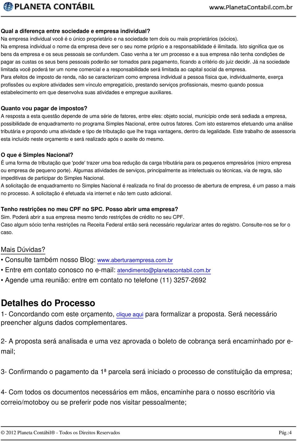 Caso venha a ter um processo e a sua empresa não tenha condições de pagar as custas os seus bens pessoais poderão ser tomados para pagamento, ficando a critério do juiz decidir.