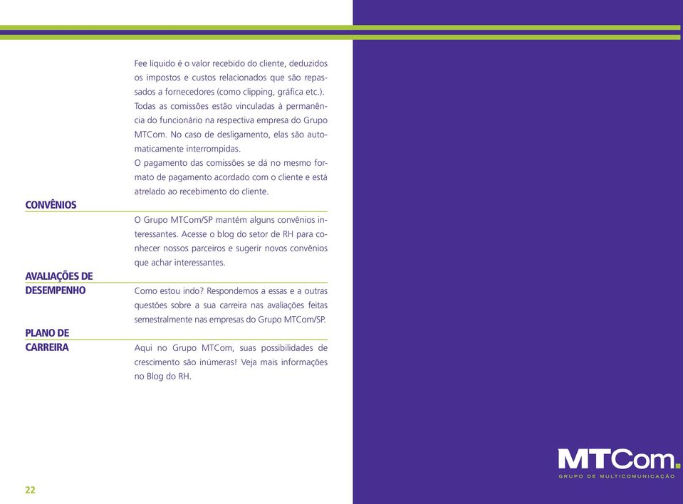 O pagamento das comissões se dá no mesmo formato de pagamento acordado com o cliente e está atrelado ao recebimento do cliente. O Grupo MTCom/SP mantém alguns convênios interessantes.