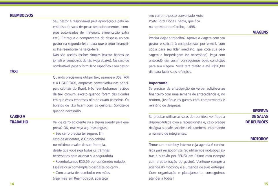 Não são aceitos recibos simples (exceto bancas de jornal) e reembolsos de táxi (veja abaixo). No caso de combustível, peça o formulário específico a seu gestor.