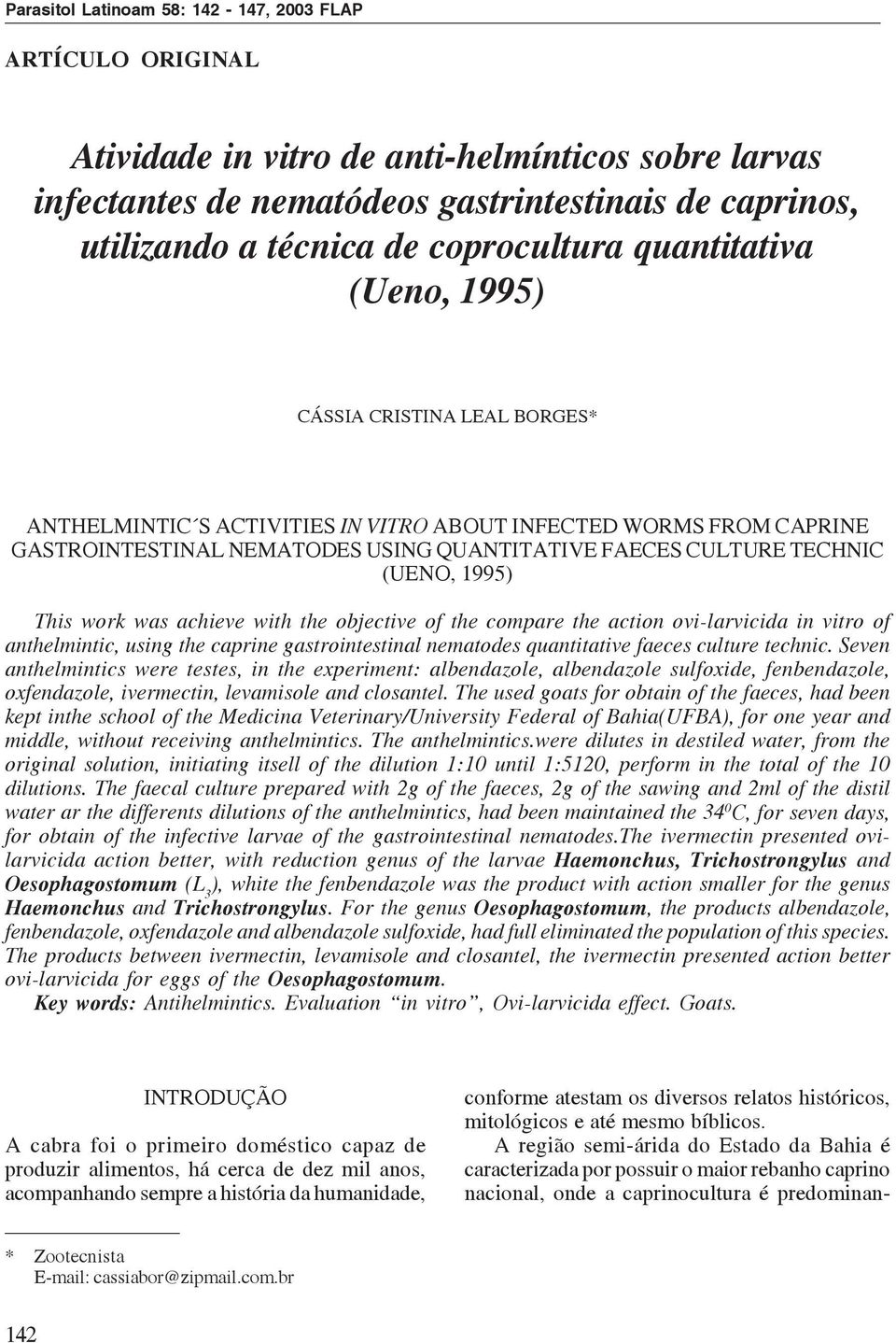 TECHNIC (UENO, 1995) This work was achieve with the objective of the compare the action ovi-larvicida in vitro of anthelmintic, using the caprine gastrointestinal nematodes quantitative faeces