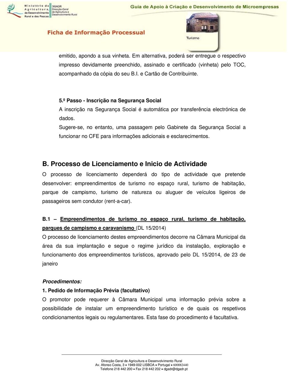 Sugere-se, no entanto, uma passagem pelo Gabinete da Segurança Social a funcionar no CFE para informações adicionais e esclarecimentos. B.