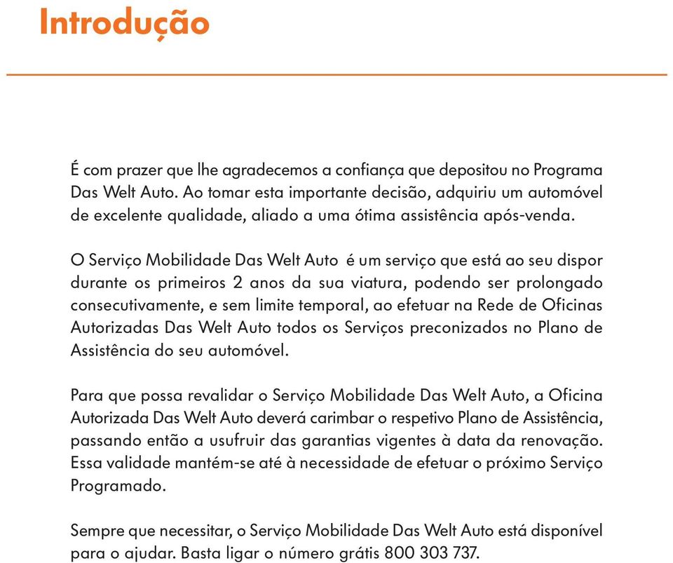 O Serviço Mobilidade Das Welt Auto é um serviço que está ao seu dispor durante os primeiros 2 anos da sua viatura, podendo ser prolongado consecutivamente, e sem limite temporal, ao efetuar na Rede