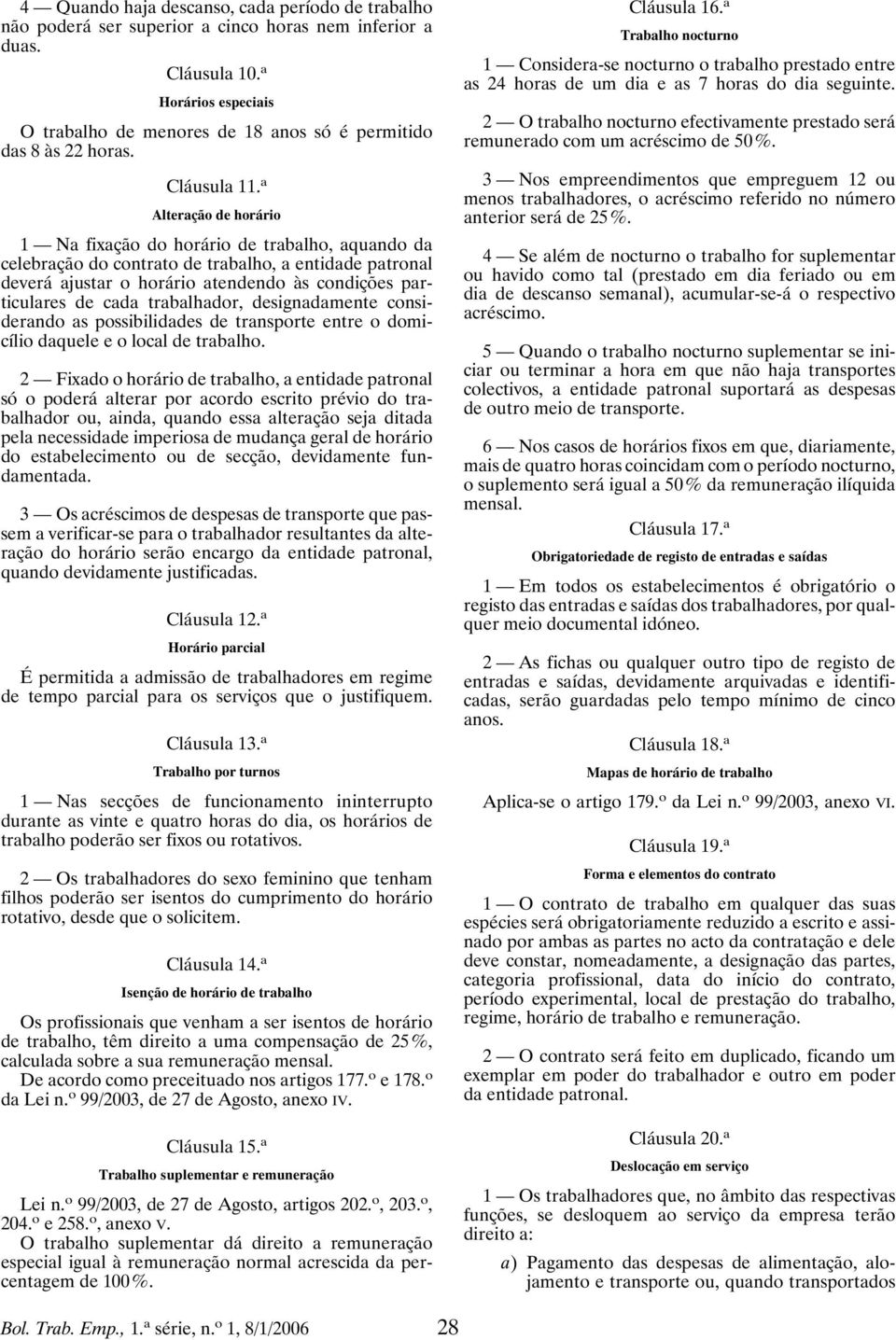 a Alteração de horário 1 Na fixação do horário de trabalho, aquando da celebração do contrato de trabalho, a entidade patronal deverá ajustar o horário atendendo às condições particulares de cada