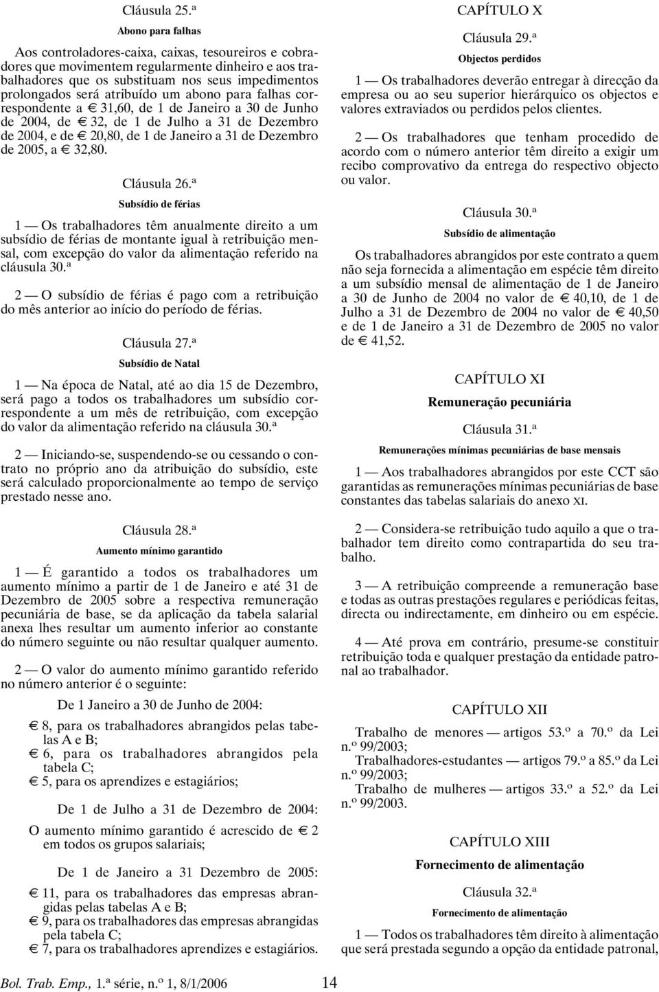 atribuído um abono para falhas correspondente ae 31,60, de 1 de Janeiro a 30 de Junho de 2004, dee 32, de 1 de Julho a 31 de Dezembro de 2004, e dee20,80, de 1 de Janeiro a 31 de Dezembro de 2005,