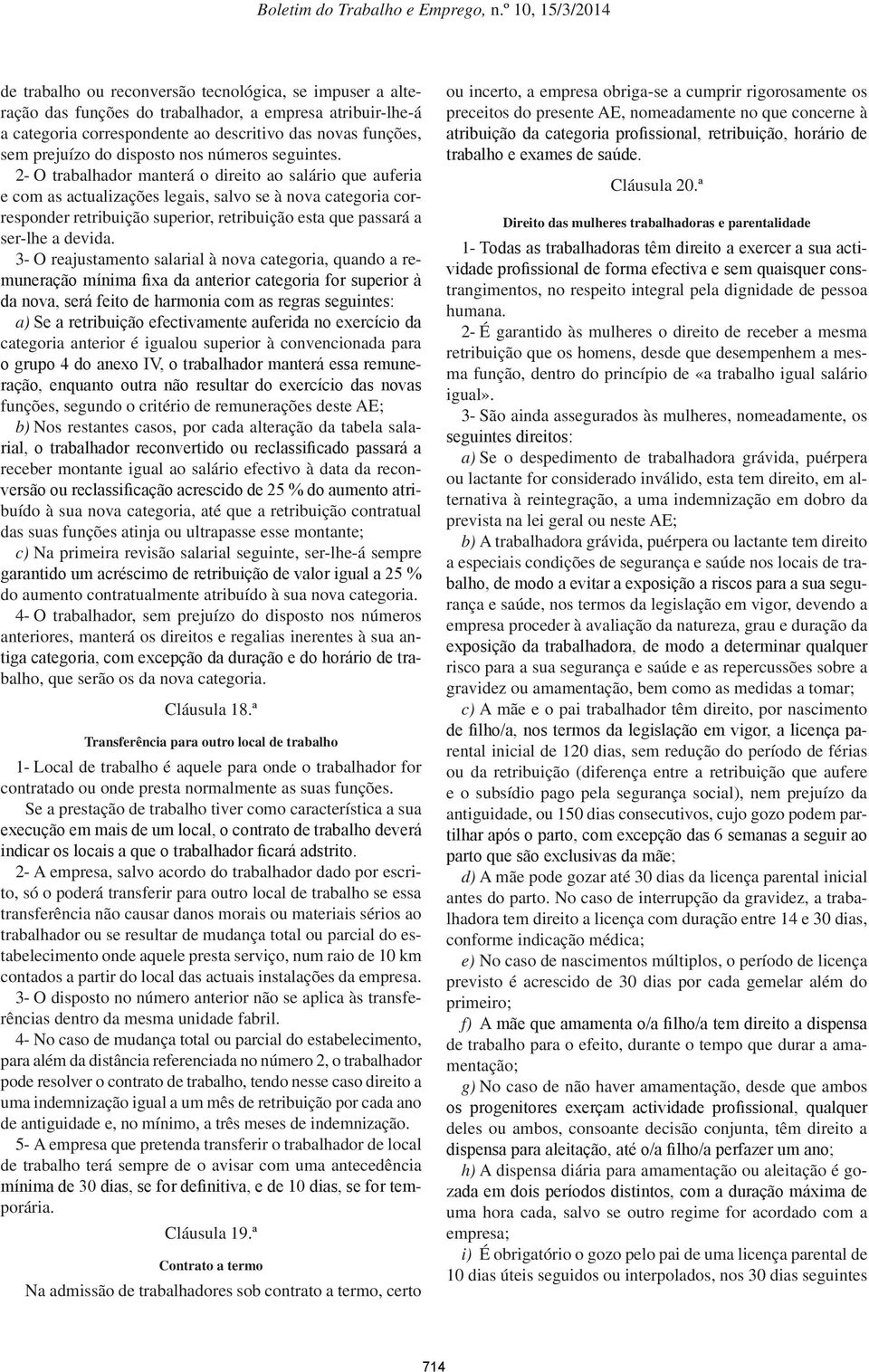 2- O trabalhador manterá o direito ao salário que auferia e com as actualizações legais, salvo se à nova categoria corresponder retribuição superior, retribuição esta que passará a ser-lhe a devida.