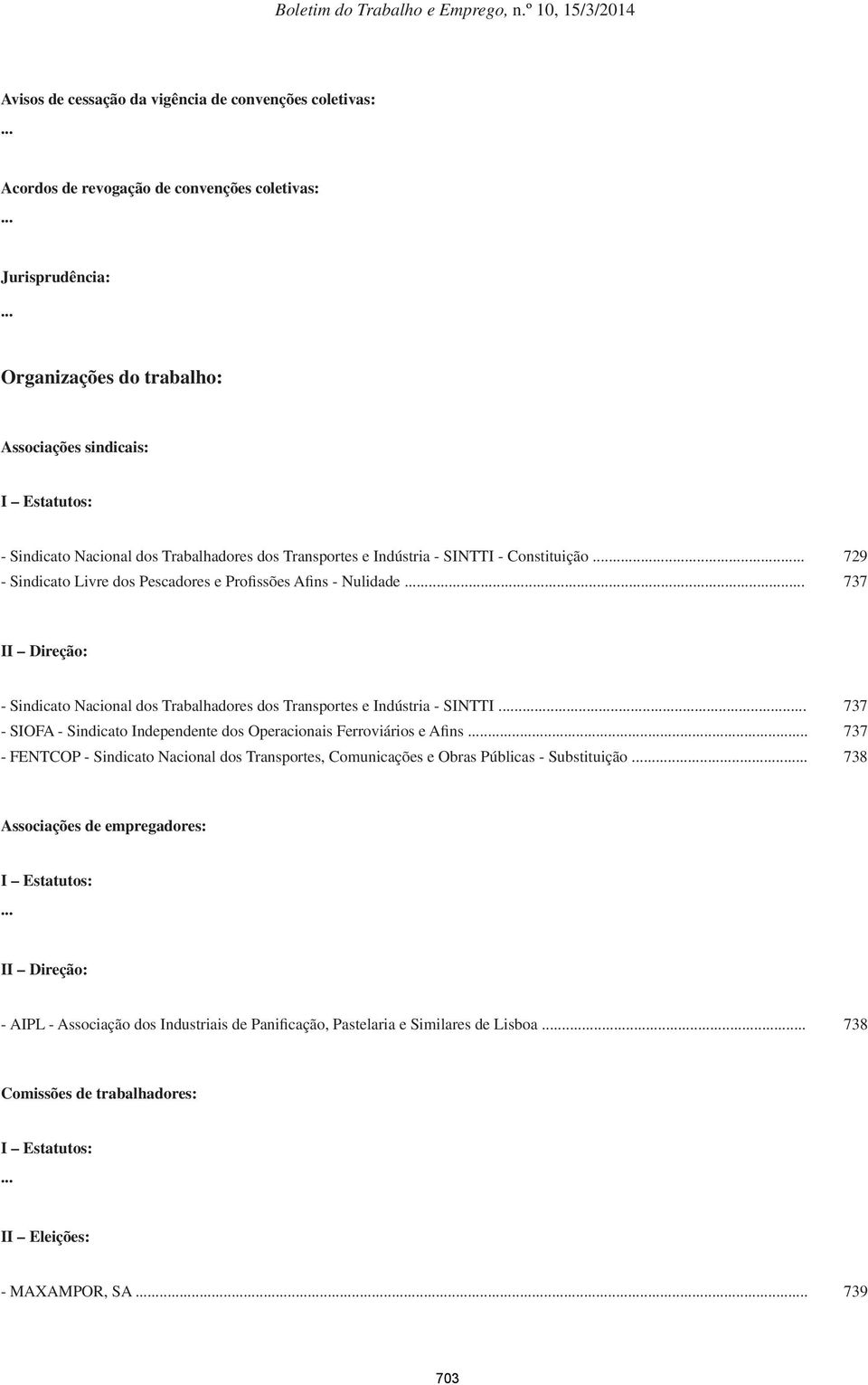 .. 729 - Sindicato Livre dos Pescadores e Profissões Afins - Nulidade... 737 II Direção: - Sindicato Nacional dos Trabalhadores dos Transportes e Indústria - SINTTI.