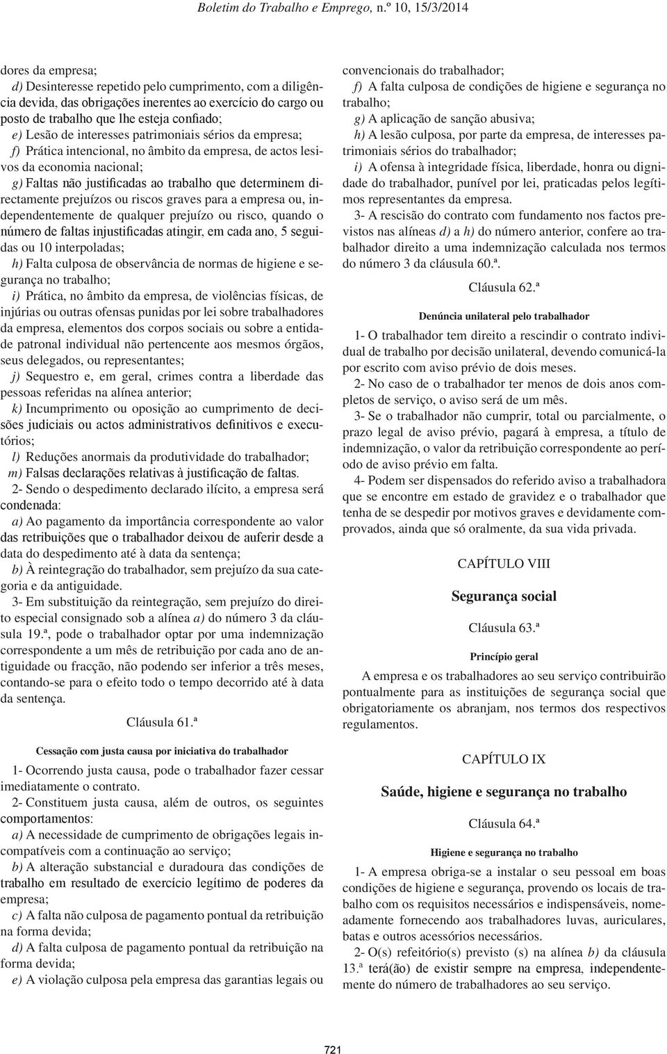 prejuízos ou riscos graves para a empresa ou, independentemente de qualquer prejuízo ou risco, quando o número de faltas injustificadas atingir, em cada ano, 5 seguidas ou 10 interpoladas; h) Falta