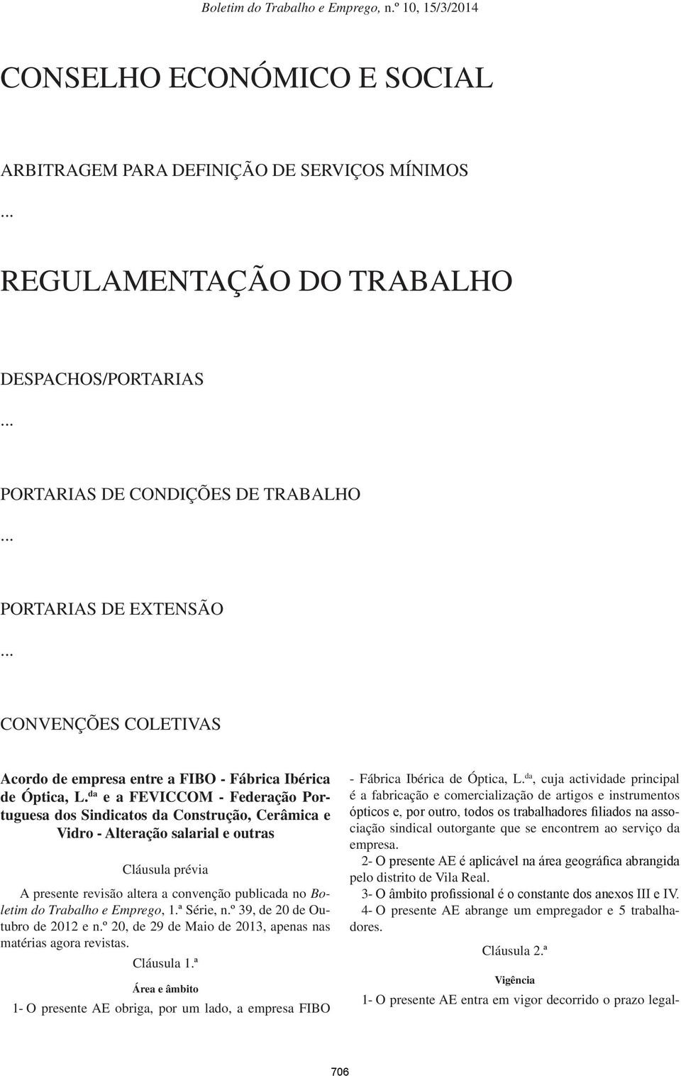 da e a FEVICCOM - Federação Portuguesa dos Sindicatos da Construção, Cerâmica e Vidro - Alteração salarial e outras Cláusula prévia A presente revisão altera a convenção publicada no Boletim do