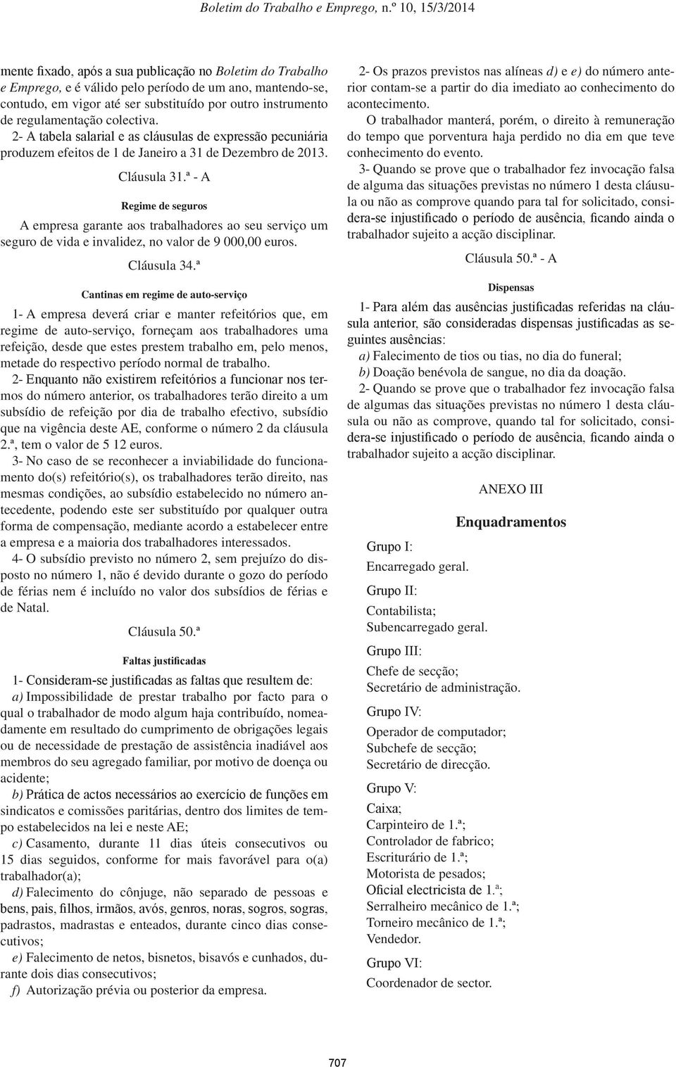 ª - A Regime de seguros A empresa garante aos trabalhadores ao seu serviço um seguro de vida e invalidez, no valor de 9 000,00 euros. Cláusula 34.