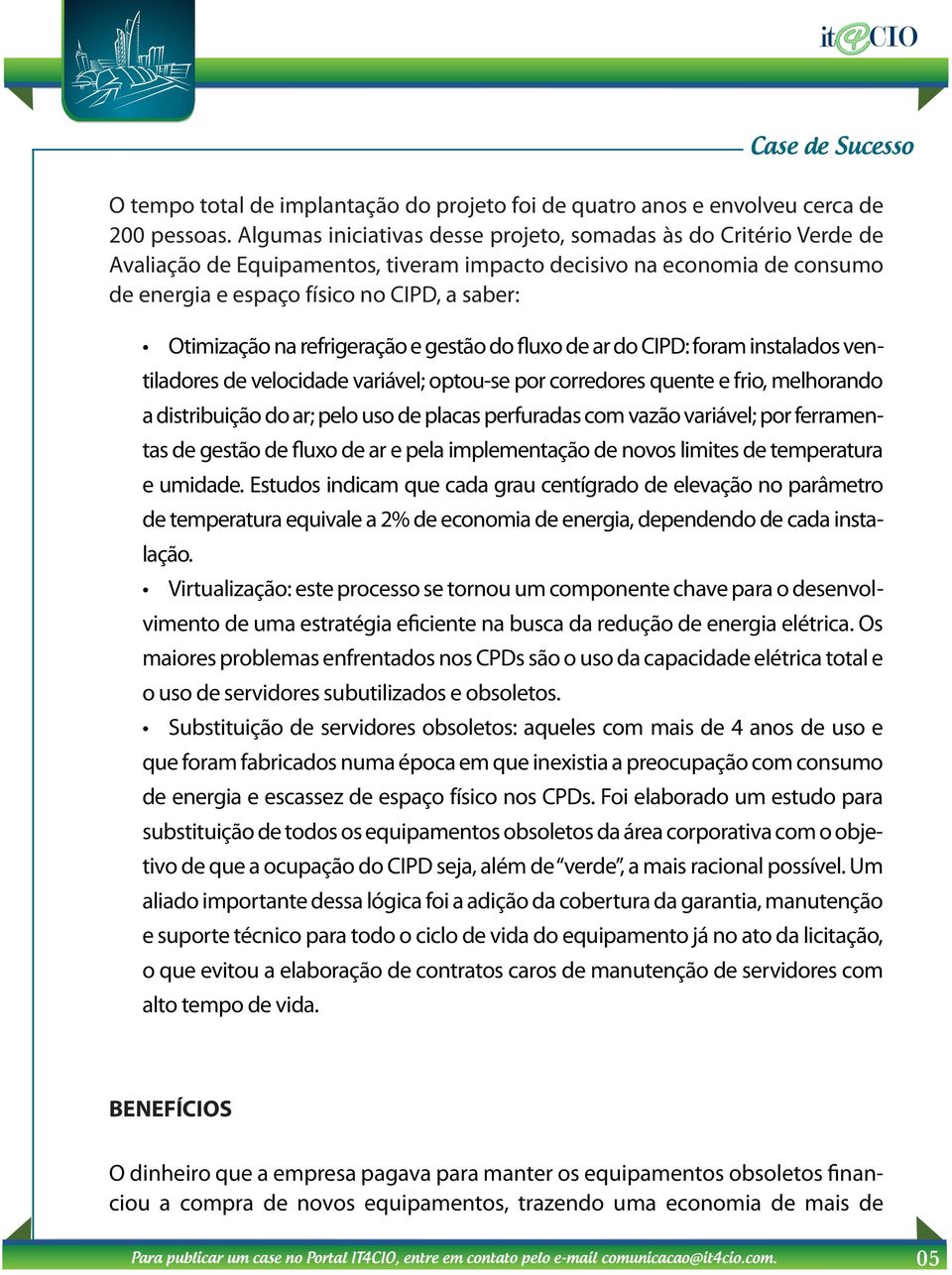 na refrigeração e gestão do fluxo de ar do CIPD: foram instalados ventiladores de velocidade variável; optou-se por corredores quente e frio, melhorando a distribuição do ar; pelo uso de placas