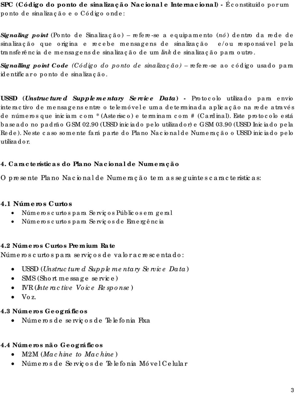 Signalling point Code (Código do ponto de sinalização) refere-se ao código usado para identificar o ponto de sinalização.